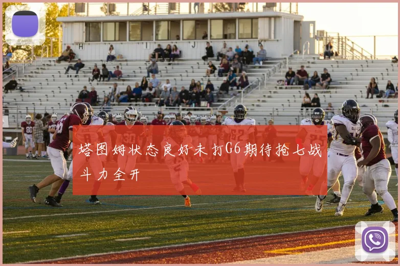 塔图姆状态良好未打G6期待抢七战斗力全开