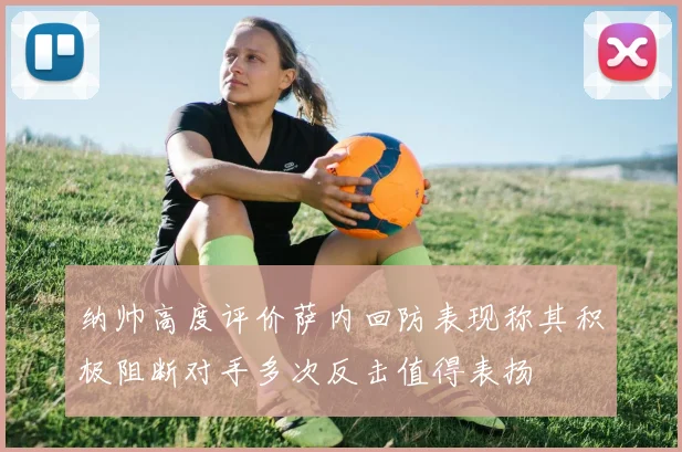 纳帅高度评价萨内回防表现称其积极阻断对手多次反击值得表扬