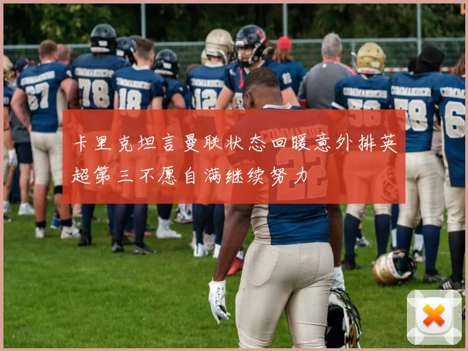 卡里克坦言曼联状态回暖意外排英超第三不愿自满继续努力