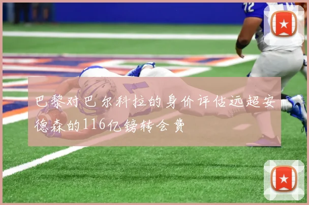 巴黎对巴尔科拉的身价评估远超安德森的116亿镑转会费